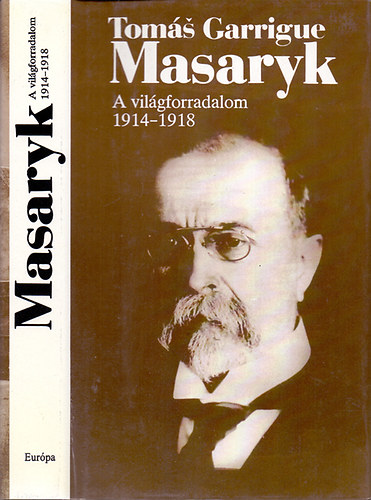 Toms Garrigue Masaryk - A vilgforradalom 1914-1918