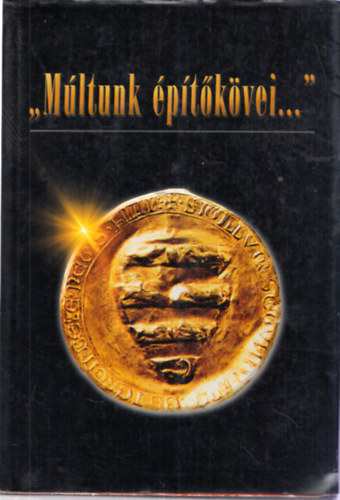 Csurgai Horv�th J�zsef  Kov�cs Eleon�ra (szerk.) - ,,M�ltunk �p�t�k�vei..."