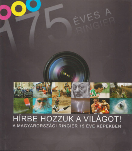 Par�di Judit - H�rbe hozzuk a vil�got! - 175 �ves a Ringier - A Magyarorsz�gi Ringier 15 �ve k�pekben