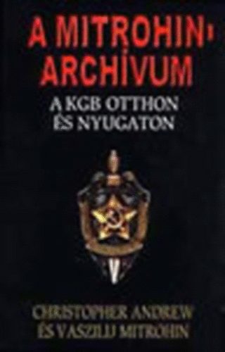 Andrew-Mitrohin - A Mitrohin-archvum (A KGB otthon s klfldn)