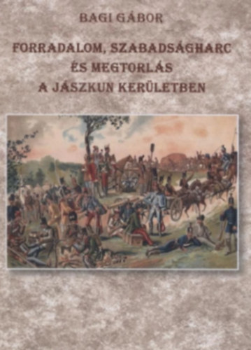 Bagi Gbor - Forradalom, szabadsgharc s megtorls a Jszkun kerletben