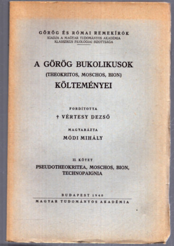 Pseudotheokritea - Moschos - Bion - Technopaignia - A g�r�g bukolikusok (Theokritos, Moschos, Bion) k�ltem�nyei II. k�tet Pseudotheokritea, Moschos, Bion, Technopainia