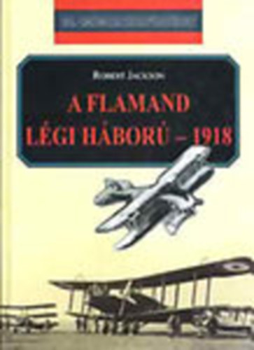 Robert Jackson - A Flamand légi háború - 1918 (20. századi hadtörténet)