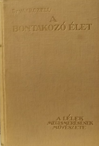 Marczell Mihály Dr. - A bontakozó élet II.: A lélek megismerésének művészete
