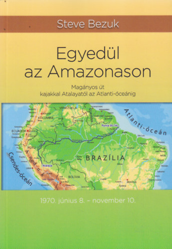 Steve Bezuk - Egyedül az Amazonason - Magányos út kajakkal Atalayatól az Atlanti-óceánig