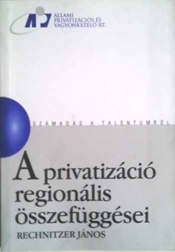 Rechnitzer János - A privatizáció regionális összefüggései (Számadás a talentumról)