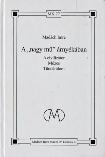 Madch Imre - A "nagy m" rnykban - A civiliztor - Mzes - Tndrlom (Madch Imre mvei IV. - Drmk 4.)