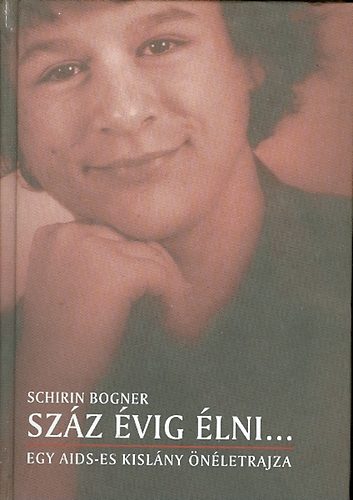 Schirin Bogner - Sz�z �vig �lni... - Egy AIDS-es kisl�ny �n�letrajza