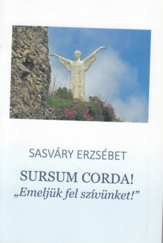 Sasv�ry Erzs�bet - Sursum Corda! "Emelj�k fel sz�v�nket!"