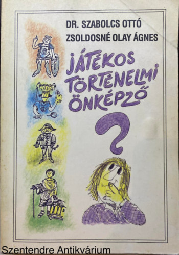 Dr. Zsoldosn Olay gnes Szabolcs Ott - Jtkos trtnelmi nkpz (Sajt kppel) (Mini trtnelmi letrajzok; Trfs trtnelmi fejtr; Trtnelmi utazsok...)