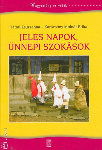 T�trai Zsuzsanna; Kar�csony Moln�r Erika - Jeles napok, �nnepi szok�sok