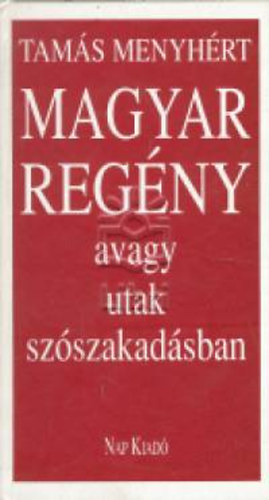 Tam�s Menyh�rt - Magyar reg�ny avagy utak sz�szakad�sban