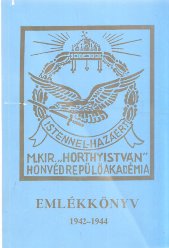 Dr. Farkas Jenő (szerk.) - A m. kir. vitéz nagybányai Horthy István Honvéd Repülő Akadémia 1944. augusztus 20-ám felavatott évfolyamának emlékkönyve