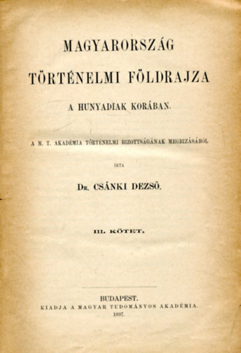 Dr. Cs�nki Dezs� - Magyarorsz�g t�rt�nelmi f�ldrajza a Hunyadiak kor�ban III.
