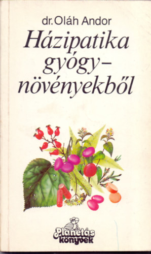 Dr. Oláh Andor - Házipatika gyógynövényekből (Betegségekre gyógyír)