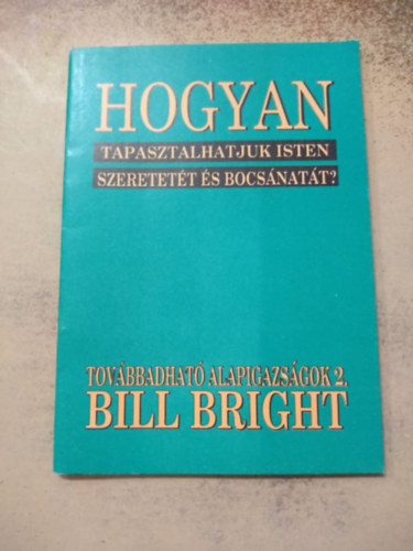 Bill Bright - Hogyan tapasztalhatjuk Isten szeretett s megbocstst?