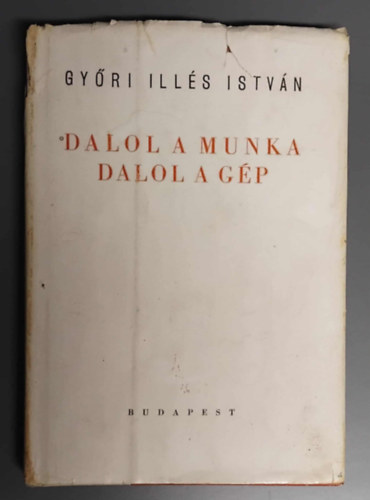 Győri Illés István - Dalol a munka, dalol a gép - Versek (Dedikált, számozott, aláírt)