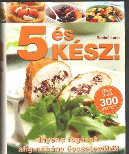 Rachel Lane - 5 s ksz! nyenc fogsok alig nhny sszetevbl. Tbb, mint 300 recept