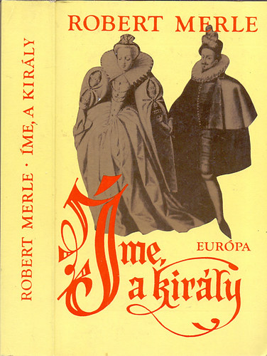 Robert Merle - me, a kirly! (Francia histria 4.)