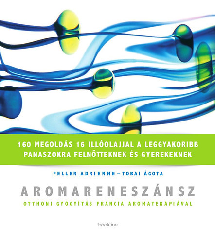 Feller Adrienne; Tobai �gota - Aromarenesz�nsz - Otthoni gy�gy�t�s francia aromater�pi�val