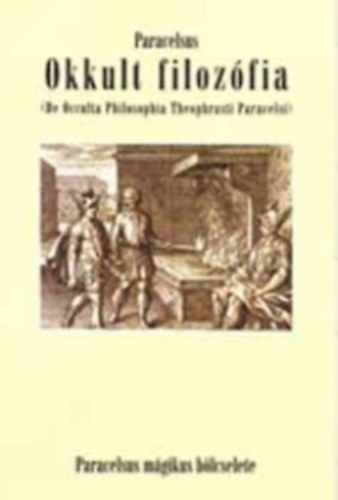 Paracelsus - Okkult filozófia (De occulta Philosophia Theophrasti Paracelsi)