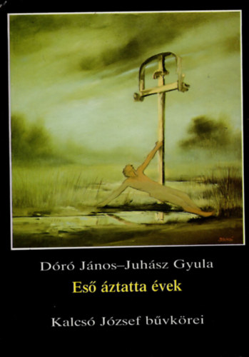 Juhász Gyula Dóró János - Eső áztatta évek- Kalcsó József bűvkörei