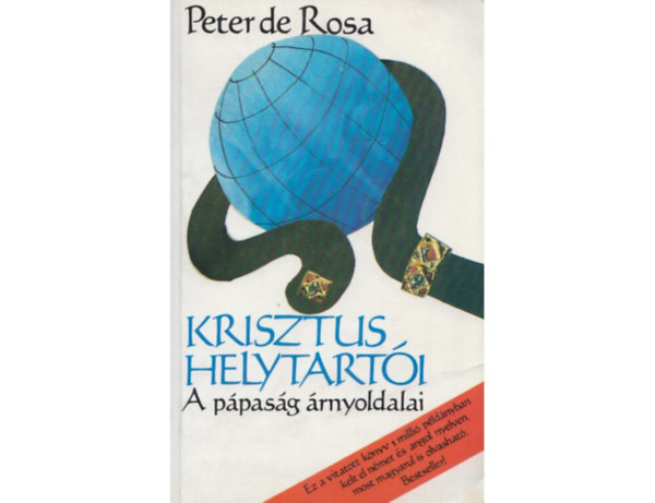 SZERZ Peter de Rosa Dr. Csorba Lszl - Krisztus helytarti (Az abszolt hatalom ignye -  A szemrmetlensg uralma - Az elhajtott zsidk megsemmistse - A szexualits szeretetlen szemllete...)