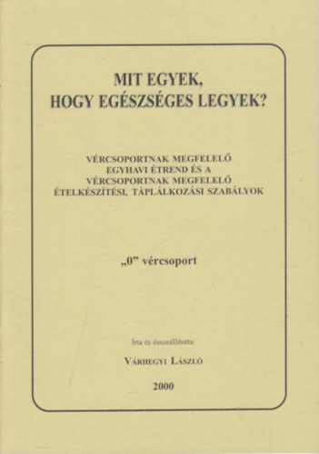 V�rhegyi L�szl� - Mit egyek, hogy eg�szs�ges legyek?- V�rcsoportoknak megfelel� egyhavi �trend �s a v�rcsoportoknak megfelel� �telk�sz�t�si, t�pl�lkoz�si szab�lyok ("0" v�rcsoport)