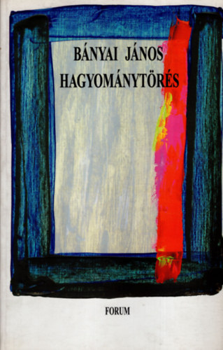 Bányai János - Hagyománytörés (Irodalmi tanulmányok)