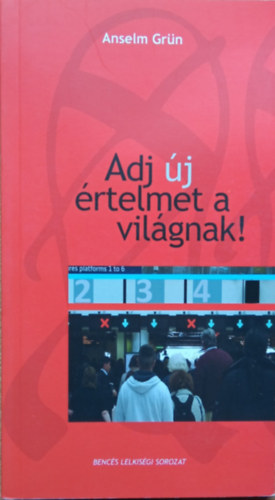 Anselm Gr�n - Adj �j �rtelmet a vil�gnak! ( Benc�s lelkis�g sorozat 44 )