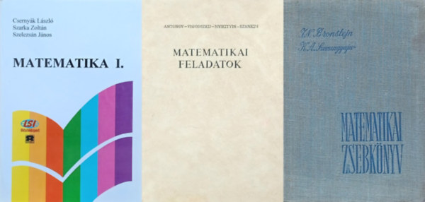 Dr. Csernyk Lszl - Dr. Szarka Zoltn - Dr. Szelezsn Jnos, I. N. Bronstejn -  K. A. Szemengyajev, Antonov - Vigodszkij - Nyikityin - Szankin - 3 db matematika szakknyv egyetemistknak: Matematika I. + Matematikai feladatok +  Matematika zsebknyv - Mrnkk s mrnkhallgatk szmra