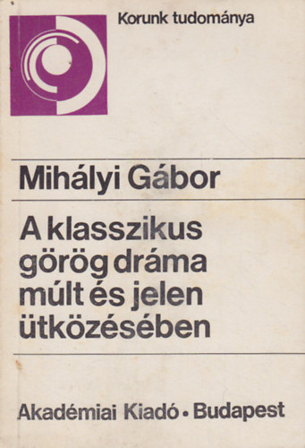 Mihlyi Gbor - A klasszikus grg drma mlt s jelen tkzsben