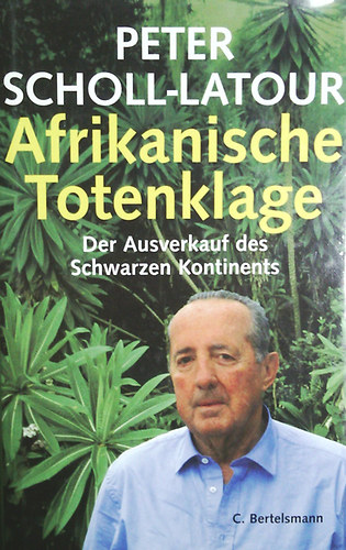 Peter Scholl-Latour - Afrikanische Totenklage : der Ausverkauf des schwarzen Kontinents