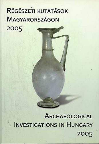 Kisfaludi J�lia  (szerk.) - R�g�szeti kutat�sok Magyarorsz�gon 2005 / Archaeological Investigations in Hungary 2005