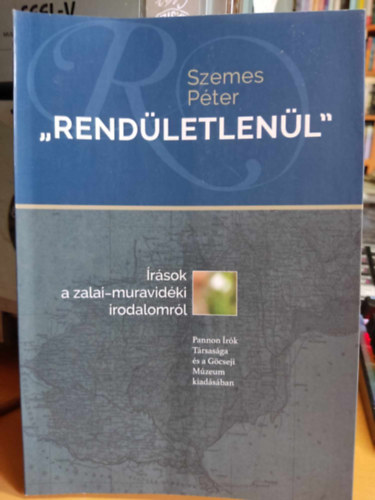 Szemes P�ter - "Rend�letlen�l" - �r�sok a zalai-murvavid�ki irodalomr�l (Pannon �r�k T�rsas�ga �s a G�cseji M�zeum kiad�s�ban)