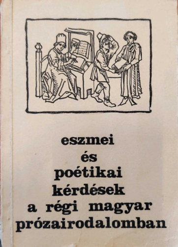 Horváth Géza (szerk), Szalay Krisztina, Szentes Éva Hargittay Emil (szerkesztette) - Eszmei és politikai kérdések a régi magyar prózairodalomban