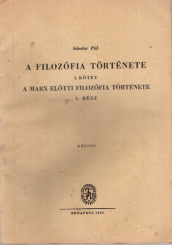S�ndor P�l - A filoz�fia t�rt�nete I. k�tet  - A Marx el�tti fioz�fia t�rt�nete I. r�sz
