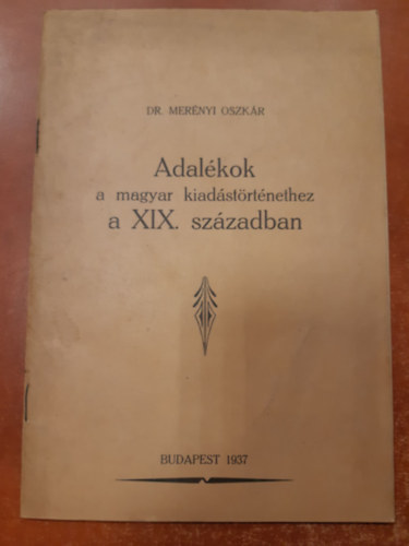 Mer�nyi Oszk�r - Adal�kok a magyar kiad�st�rt�nethez a XIX. sz�zadban