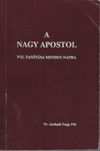 Dr. Sarkadi Nagy P�l - A nagy apostol P�l tan�t�sai minden napra