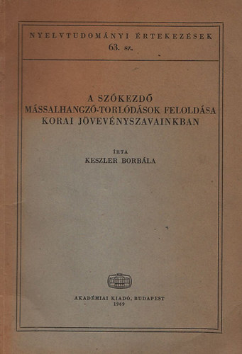 Keszler Borbla - A szkezd mssalhangz-torldsok feloldsa korai jvevnyszavainkban (Dediklt) (Nyelvtudomnyi rtekezsek 63.)