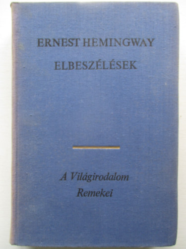 Ernest Hemingway - Hemingway Elbesz�l�sek (A mi id�nkben / F�rfiak n�k n�lk�l / A gy�ztes nem nyer semmit / �n�ll� k�tetbe fel nem vett novell�k) - A Vil�girodalom Remekei