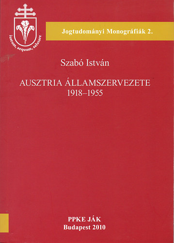 Szab Istvn - Ausztria llamszervezete 1918-1955 (Jogtudomnyi Monogrfik 2.)
