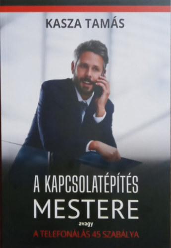 Kasza Tam�s - A kapcsolat�p�t�s mestere avagy a telefon�l�s 45 szab�lya