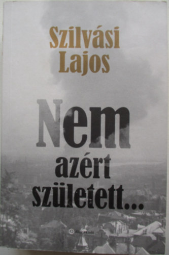 Szilvási Lajos - Nem azért született...