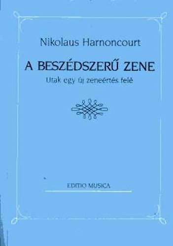 Nikolaus Harnoncourt - A beszédszerű zene (Utak egy új zeneértés felé)