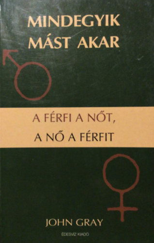 John Gray - Mindegyik mst akar-A frfi a nt a n a frfit