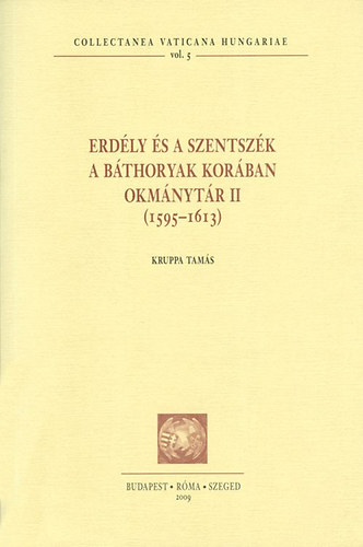 Kruppa Tamás - Erdély és a Szentszék a Báthoryak korában - Okmánytár II (1595-1613)