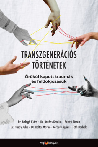 Békési Tímea, Dr. Hardy Júlia, Koltai Mária, Dr. Balogh Klára, Korbuly Ágnes, Tóth Borbála Bárdos Katalin - Transzgenerációs történetek