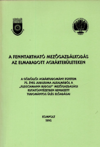 Dr. Fehr Alajos, Dr. Nagy Bla - A fenntarthat mezgazdlkods az elmaradott agrrterleteken ( A Gdlli Agrrtudomnyi Egyetem 75. ves jubileuma alkalmbl a "Fleischmann Rudolf" mezgazdasagi kutatintzetben rendezett tudomnyos ls eladsai