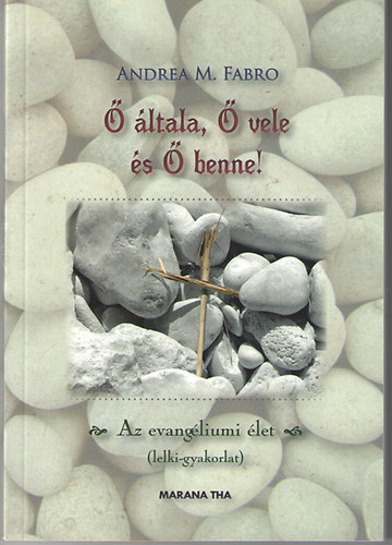 Ő általa, Ő vele és Ő benne! Az evangéliumi élet (lelki-gyakorlat)